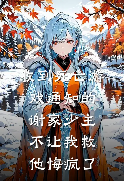 收到死亡游戏通知的谢家少主不让我救，他悔疯了