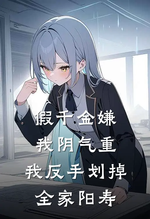 假千金嫌我阴气重，我反手划掉全家阳寿