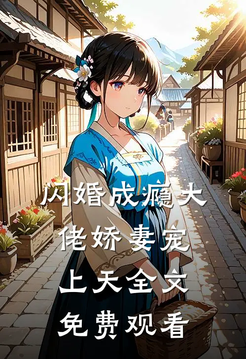 闪婚成瘾大佬娇妻宠上天全文免费观看